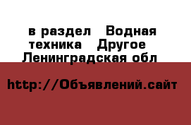  в раздел : Водная техника » Другое . Ленинградская обл.